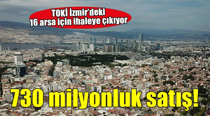 TOKİ'den İzmir'de 730 milyonluk satış!