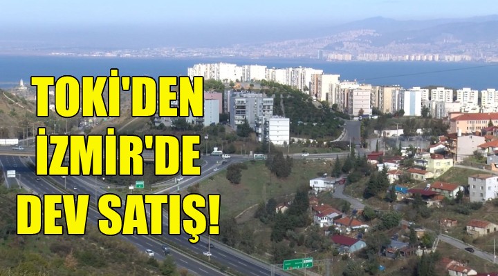 TOKİ'den İzmir'de dev satış!