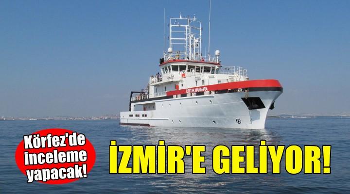 TÜBİTAK Marmara Araştırma Gemisi İzmir'e geliyor!