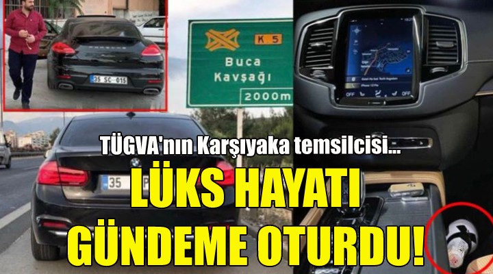 TÜGVA Karşıyaka Temsilcisi'nin lüks hayatı gündeme oturdu!