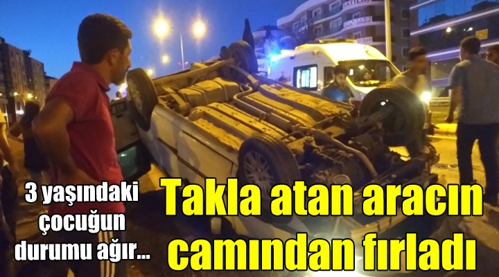 Takla atan aracın camından fırladı