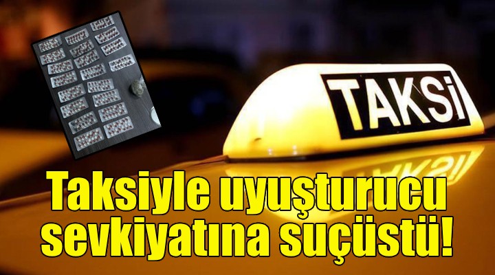 Taksiyle uyuşturucu sevkiyatına suçüstü!