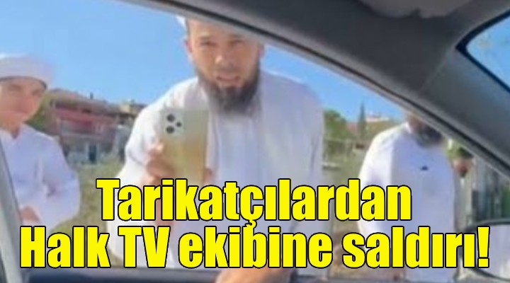 Tarikat üyelerinden İzmir'de Halk TV ekibine saldırı!