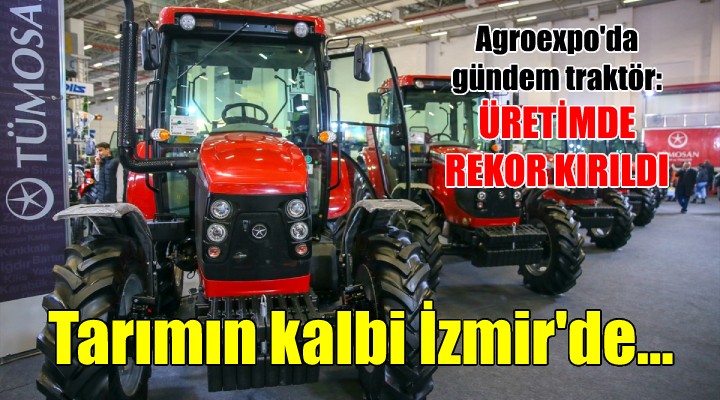 Tarımın kalbi İzmir'de atıyor... Agroexpo'da gündem; traktör!