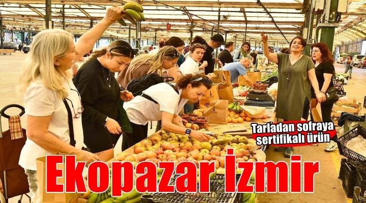 Tarladan sofraya uzanan başarı öyküsü: Ekopazar İzmir