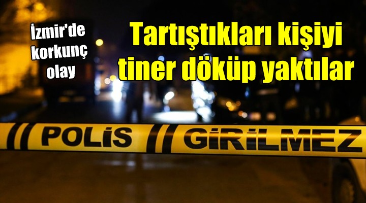 Tartıştıkları kişiyi tiner döküp yaktılar!