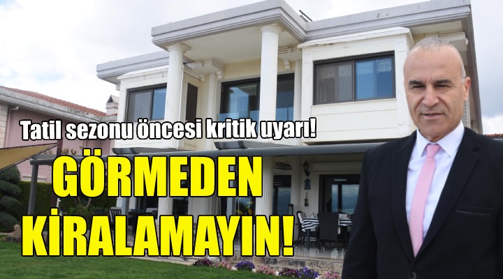 Tatil sezonu öncesi kritik uyarı: Görmeden kiralamayın!