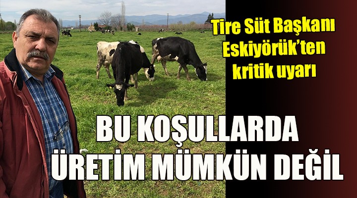 Tire Süt Başkanı Eskiyörük'ten kritik çağrı: BU KOŞULLARDA ÜRETİM MÜMKÜN DEĞİL, ACİL ÇARE ÜRETİN!