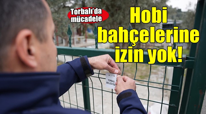 Torbalı'da hobi bahçelerine izin yok!