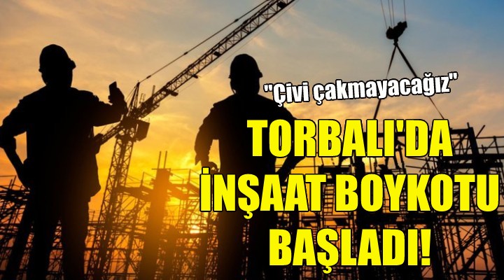 Torbalı'da inşaat boykotu başladı!