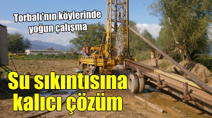 Torbalı'nın köylerindeki su sıkıntısına kalıcı çözüm...