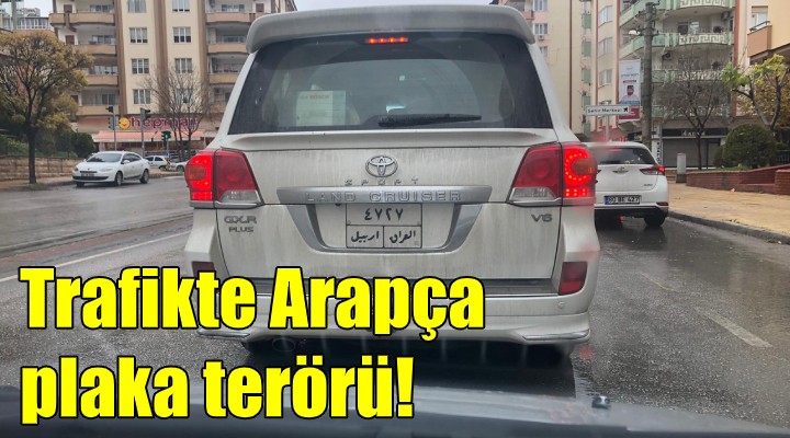 Trafikte Arapça plaka terörü!