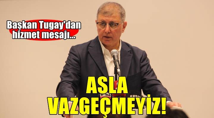 Tugay: Asla vazgeçmeyeceğimiz konu temel belediyecilik hizmetleri ve sosyal destekler