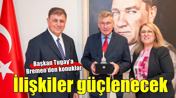 Tugay: Bremen ve İzmir arasındaki köprüyü güçlendireceğiz