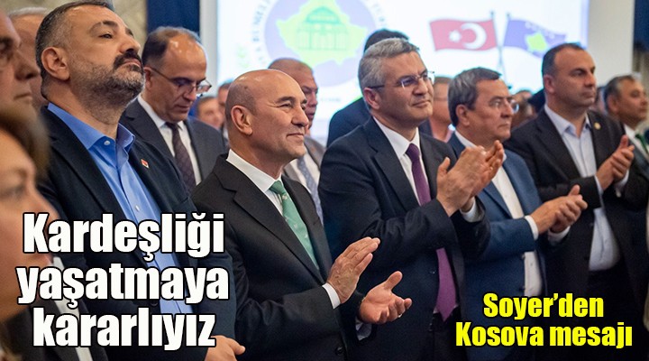 Tunç Soyer'den Kosova mesajı: Her daim kardeşliği yaşatmaya kararlıyız!