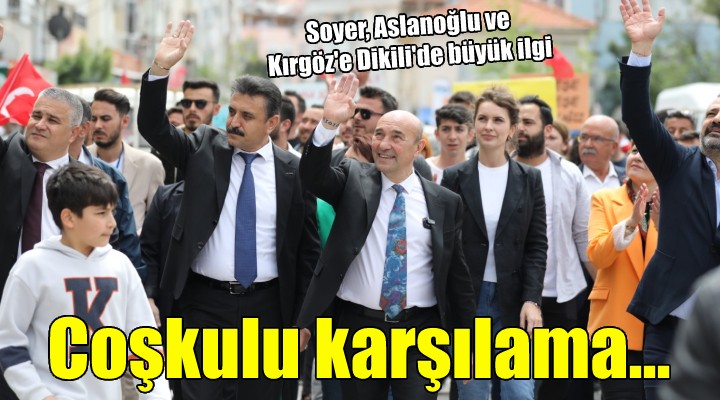 Tunç Soyer ve Şenol Aslanoğlu'na Dikili'de coşkulu karşılama...