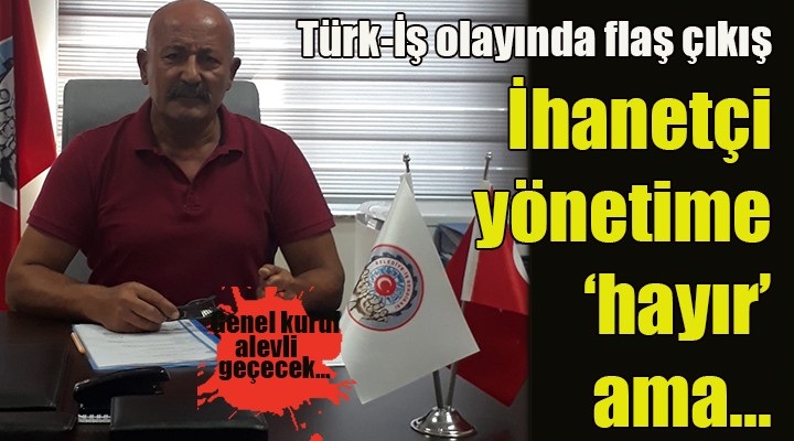 Türk- İş olayı için flaş çıkış...  Atalay'ın yaptığından tüm sendika sorumlu tutulamaz