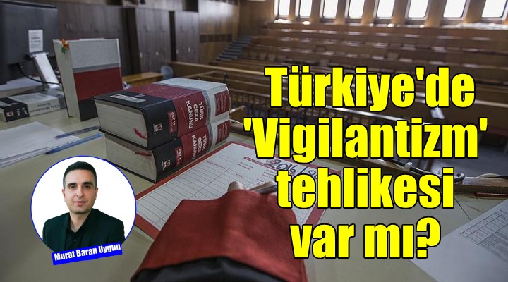 Türkiye'de 'Vigilantizm' tehlikesi var mı?