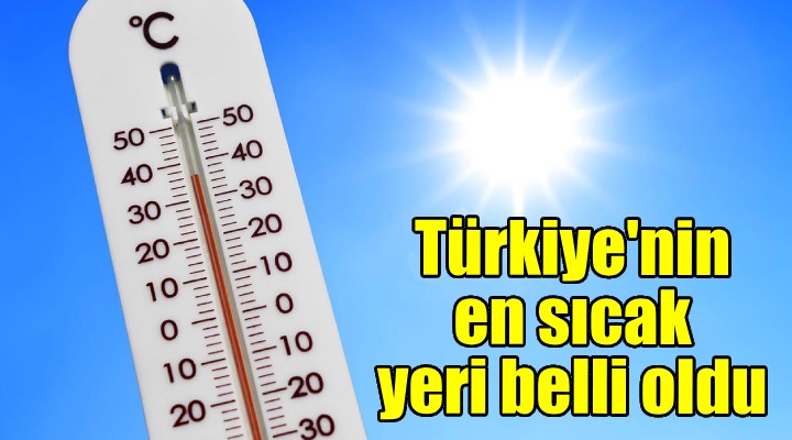 Türkiye'nin en sıcak yerleri belli oldu