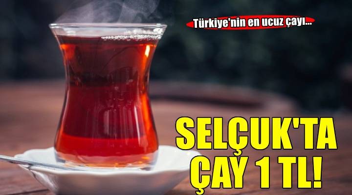 Türkiye'nin en ucuz çayı Efes Selçuk'ta... 
