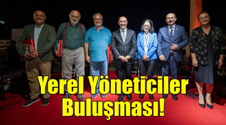 Türkiye'nin yerel yöneticileri İzmir'in 2500 yıllık mekanında buluştu!