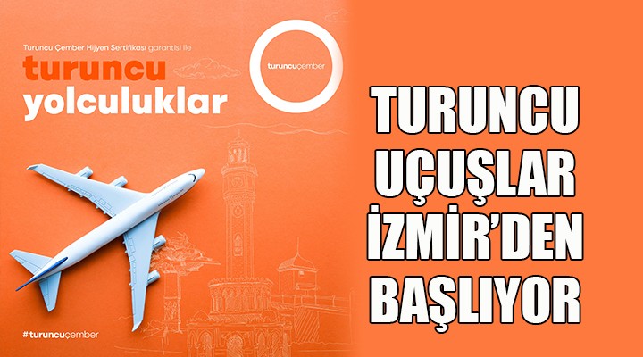 Turuncu uçuşlar İzmir'den başlıyor