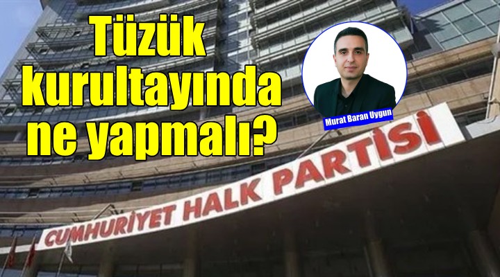 Tüzük kurultayında ne yapmalı!