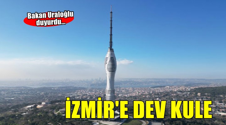 Ulaştırma ve Altyapı Bakanı duyurdu.. İzmir'e dev kule geliyor!