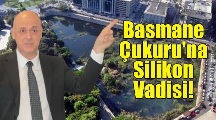 Ümit Özlale: Basmane Çukuru'na silikon vadisi kuracağız!
