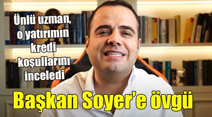 Ünlü finans uzmanından Soyer'e ve o yatırımın kredi koşullarına övgü!