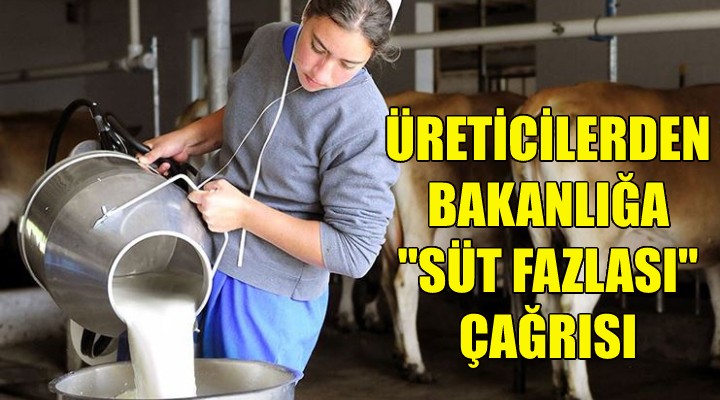 Üreticilerden bakanlığa 'süt fazlası' çağrısı!