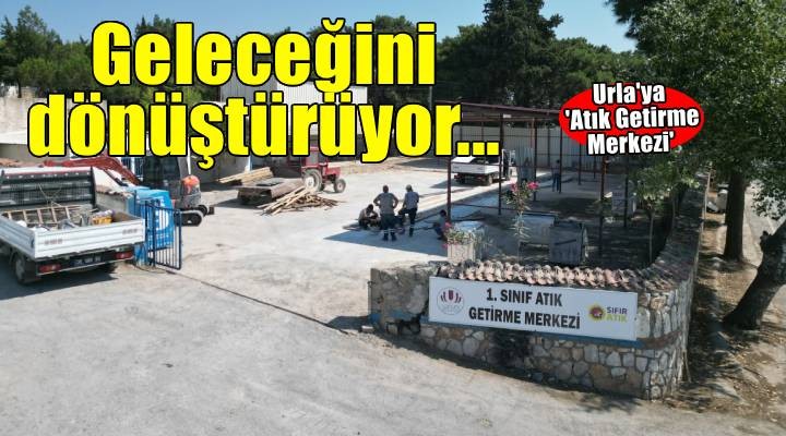Urla Atık Getirme Merkezi ile geleceğini dönüştürüyor