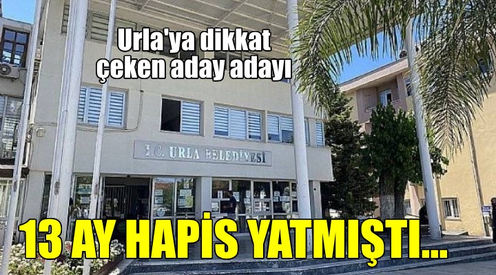 Urla'ya dikkat çeken aday adayı... 13 AY HAPİS YATMIŞTI