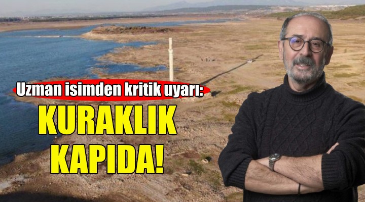 Uzman isim uyardı: Yeniden kurak döneme gireceğiz!