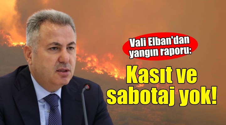 Vali Elban: İzmir’deki yangınlarda sabotaj ve kasıt unsuruna rastlamadık!