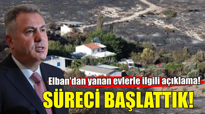 Vali Elban: Yanan evlerle ilgili süreci başlattık!