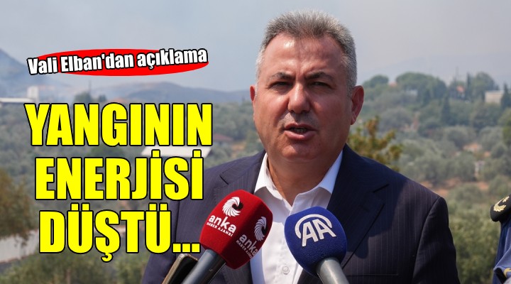 Vali Elban: ''Yangının enerjisi düştü''