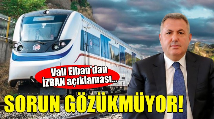 Vali Elban'dan İZBAN açıklaması... SORUN GÖZÜKMÜYOR!