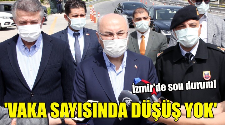 Vali Köşger: İzmir'de vaka sayısında düşüş yok!