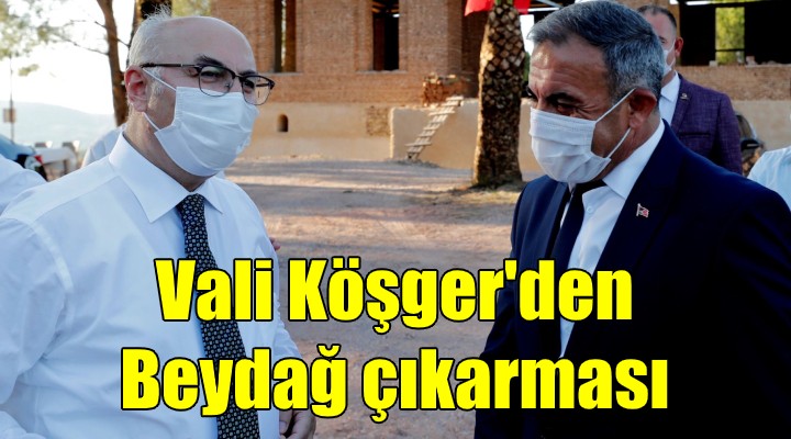 Vali Köşger'den Beydağ çıkarması!