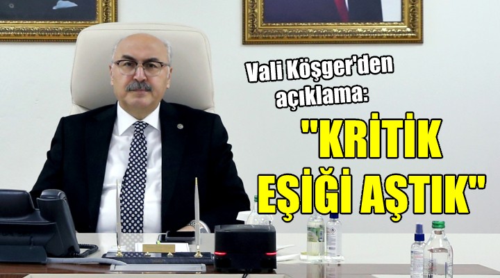 Vali Köşger'den açıklama: KRİTİK EŞİĞİ AŞTIK!