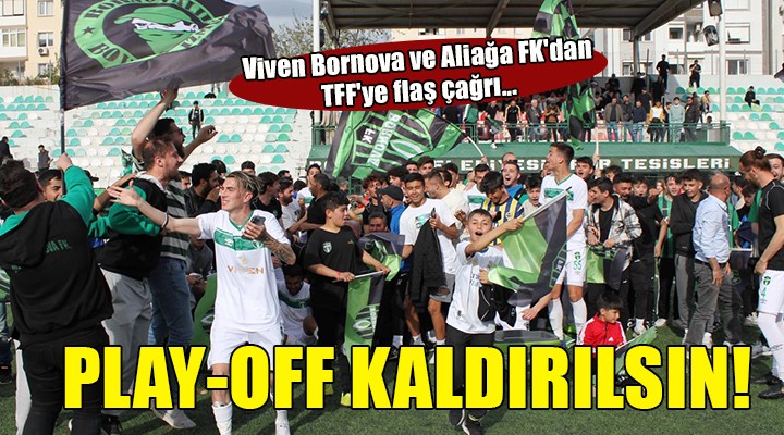 Viven Bornova ve Aliağa FK'dan TFF'ye flaş çağrı... Play-Off'u kaldırın!