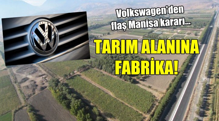 Volkswagen'den flaş Manisa kararı... TARIM ALANINA FABRİKA