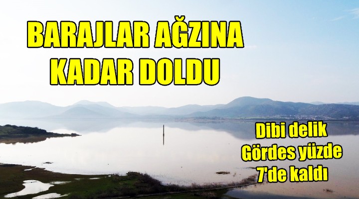 Yağışlar barajları ağzına kadar doldurdu, dibi delik Gördes yüzde 7'de kaldı