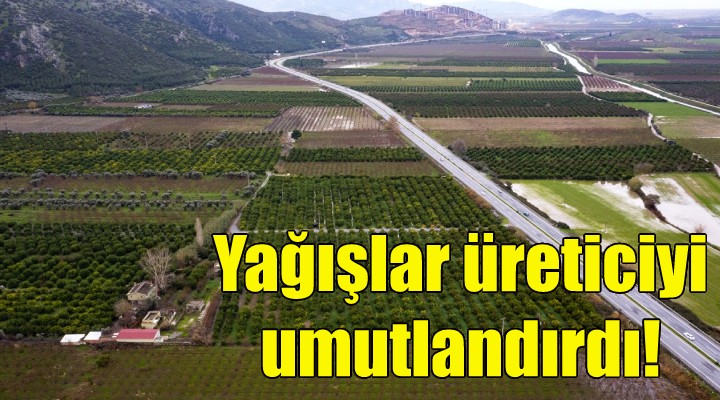 Yağışlar üreticiyi umutlandırdı!