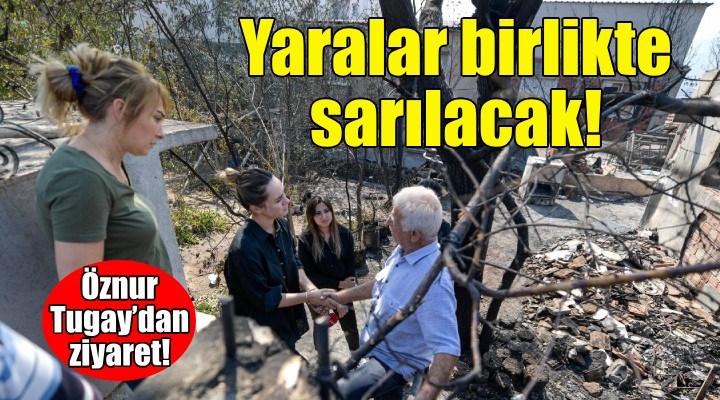 Yangının yaraları birlikte sarılacak!