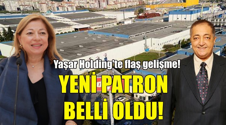 Yaşar Holding'te yeni patron belli oldu!