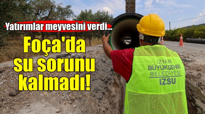 Yatırımlar meyvesini verdi... Foça'da su sorunu kalmadı!