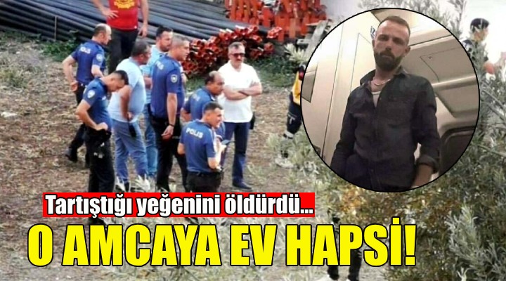 Yeğenini öldüren amcaya ev hapsi!