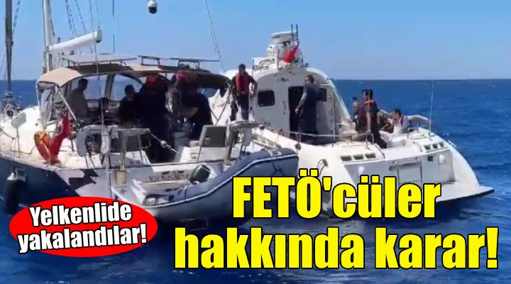 Yelkenlide yakalanan FETÖ'cüler hakkında karar!